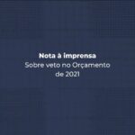 NOTA À IMPRENSA – Sobre veto no Orçamento de 2021