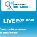 A próxima live do projeto Integridade Sinduscon-DF terá como tema: "Como combater a cultura da irregularidade?"