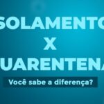 Isolamento x quarentena: você conhece a diferença?