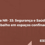 Nova NR- 33: Segurança e Saúde no Trabalho em espaços confinados